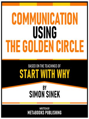 cover image of Communication Using the Golden Circle--Based On the Teachings of Start With Why by Simon Sinek